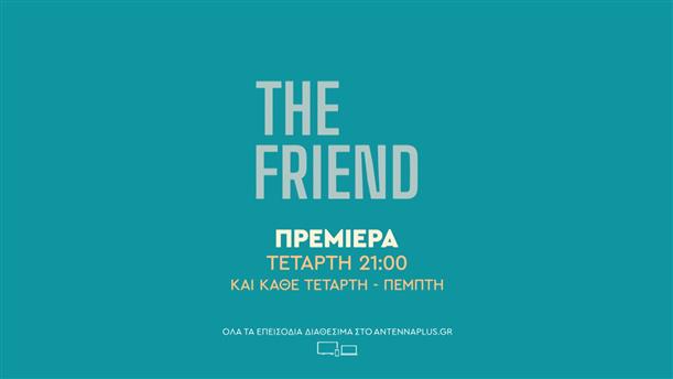 Τhe Friend - Πρεμιέρα - Τετάρτη στις 21:00